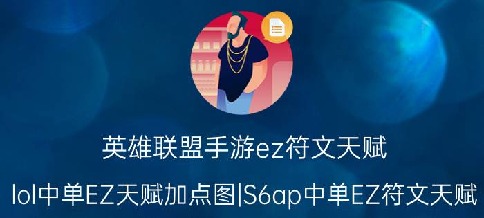 英雄联盟手游ez符文天赋（lol中单EZ天赋加点图|S6ap中单EZ符文天赋）